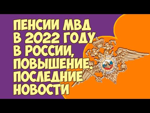 Пенсии МВД в 2022 году в России, повышение, последние новости