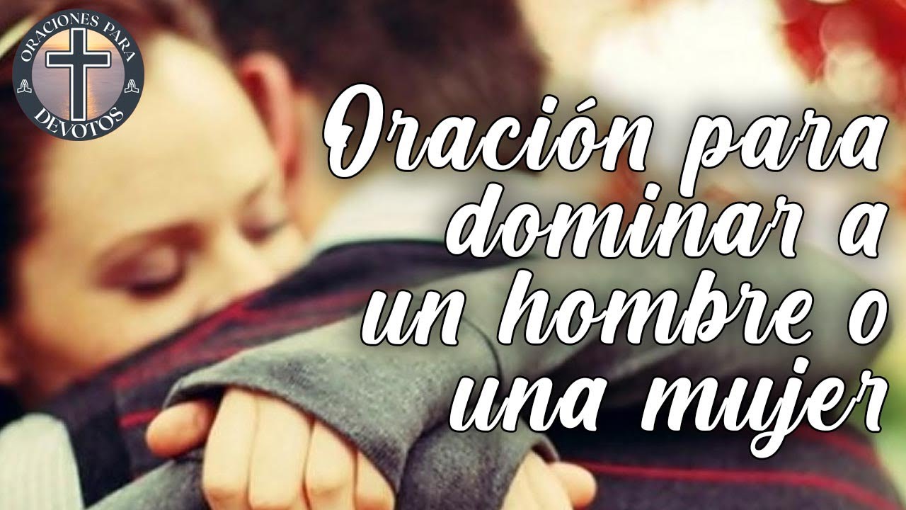 Oración para Dominar a un Hombre o una Mujer - YouTube