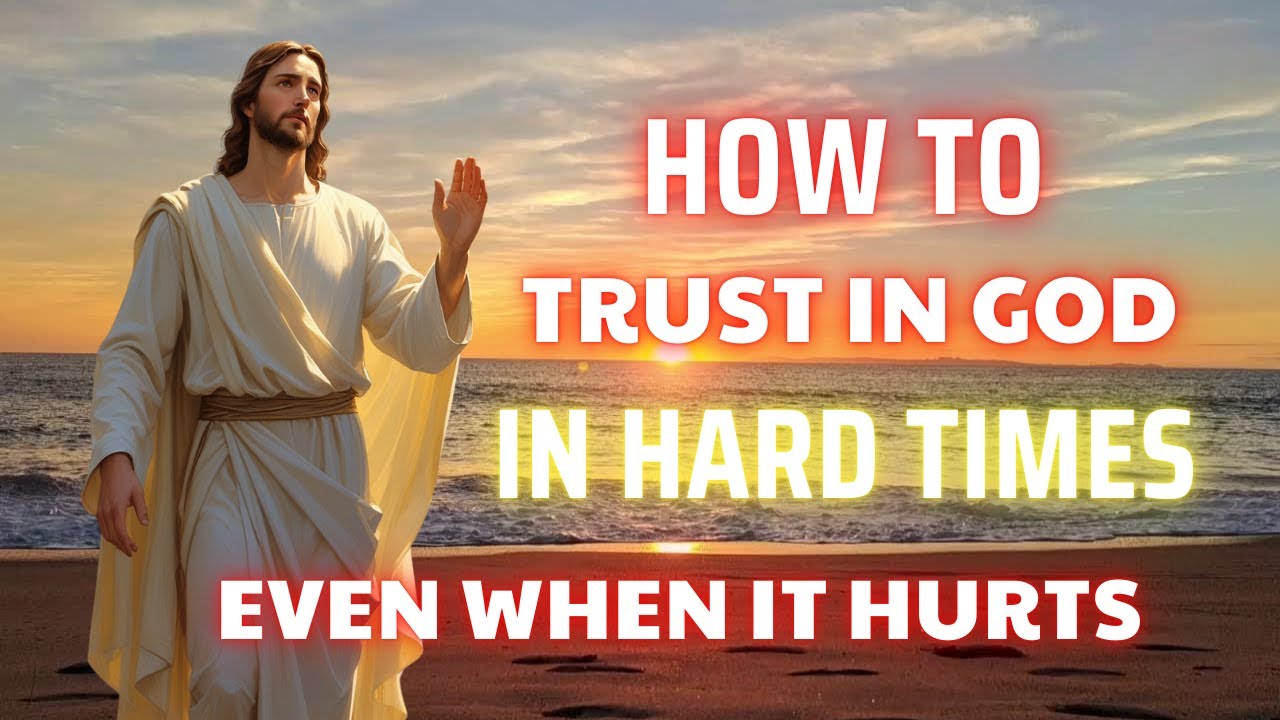 How to Trust in God in Hard Times – Even When It Hurts. - YouTube
