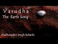 Vasudha  the earth song  madhusudan singh solanki