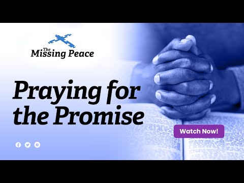“Praying for the Promise” - The Missing Peace