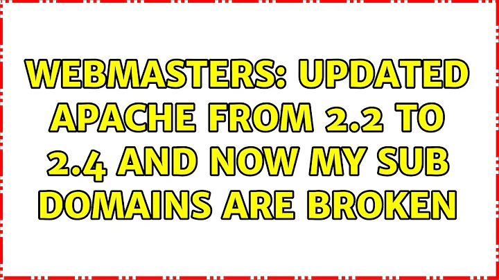 Webmasters: Updated Apache from 2.2 to 2.4 and now my sub domains are broken