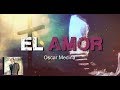 El amor - Oscar Medina | Lyric |