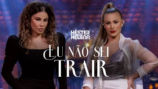 Hester e Helena - EU NÃO SEI TRAIR