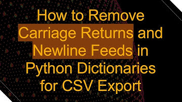 How to Remove Carriage Returns and Newline Feeds in Python Dictionaries for CSV Export