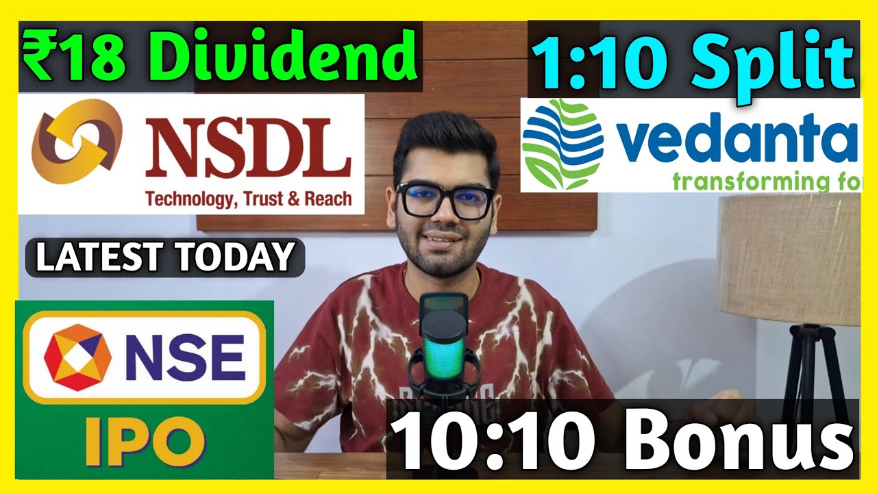 NSDL, NSE IPO, Vedanta Ltd Stocks Declared High Dividend, Bonus & Split