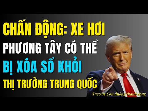 Chấn động: Ô tô phương Tây có thể bị xóa sổ khỏi thị trường Trung Quốc