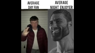 Average Day fan vs Average Night enjoyer