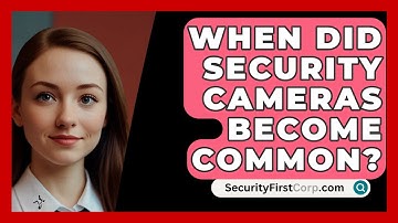 When Did Security Cameras Become Common? - SecurityFirstCorp.com