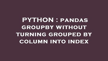 PYTHON : pandas groupby without turning grouped by column into index