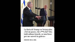 La furia di Trump su Netanyahu: “Sei un pazzo, che c***o fai? Se non fosse per me saresti in galera”