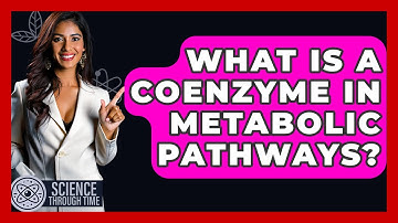 What Is A Coenzyme In Metabolic Pathways? - Science Through Time