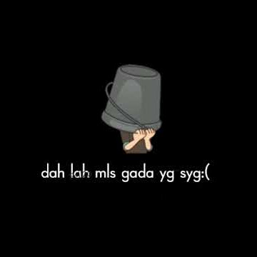 story wa || dah la mls gada yg syg:( ||bikin galau