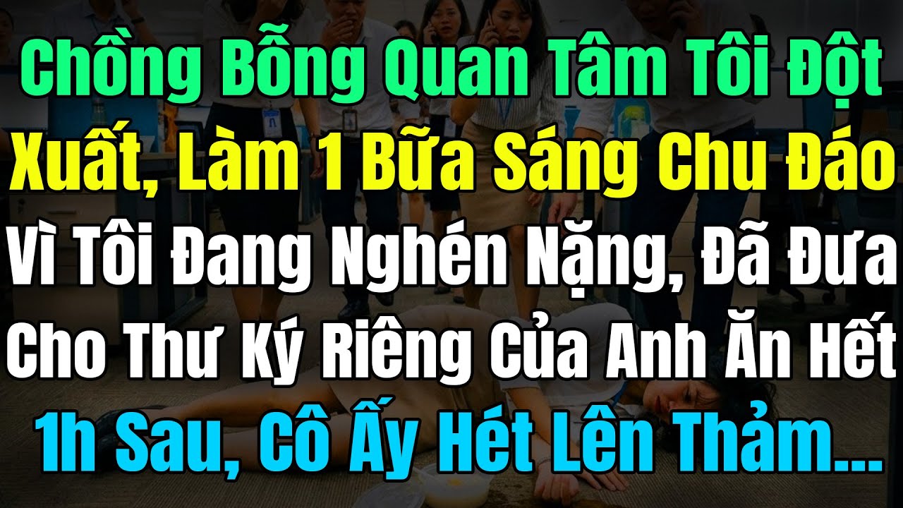 Chồng GĐ Tự Tay Làm Bữa Sáng, Nhưng Vì Tôi Nghén Nặng Nên Đưa Thư Ký Riêng Của Anh Ăn, 1h Sau Cô Hét