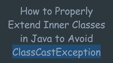 How to Properly Extend Inner Classes in Java to Avoid ClassCastException