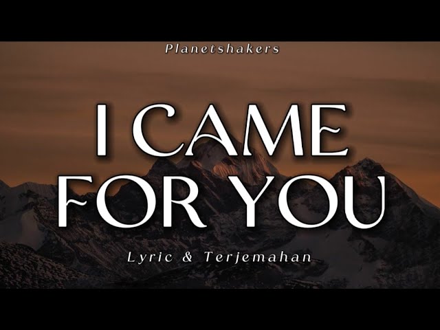 I CAME FOR YOU- Planetshakers {Lyrics & Terjemahan Indo} class=