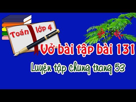 Video vở bài tập toán lớp 4 tập 2 bài 131 trang 53 luyện tập... - youtube