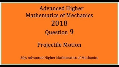2018 SQA AH Mathematics of Mechanics. No.9 Projectile Motion