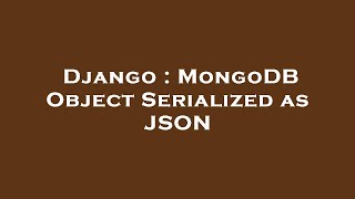 Django : MongoDB Object Serialized as JSON