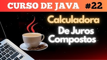 PROJETO:  CALCULADORA DE JUROS COMPOSTOS  . CURSO DE JAVA #22