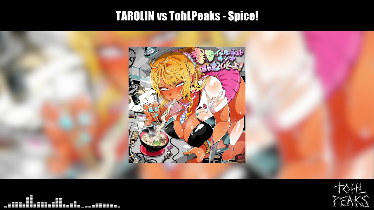 TAROLIN vs TohLPeaks - Spice! (狂ったオタクとデッケェ黒ギャル mix)