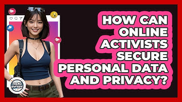 How Can Online Activists Secure Personal Data And Privacy? - Trend Unwrapper