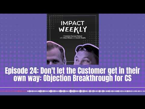 Episode 24: Don't let the Customer get in their own way: Objection Breakthrough for CS