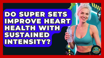 Do Super Sets Improve Heart Health With Sustained Intensity? - High Energy Training Hub