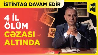 İstintaq davam edir | 4 il ölüm cəzası altında | 31.05.2024