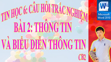 TIN HỌC 6: CÂU HỎI TRẮC NGHIỆM - BÀI 2: THÔNG TIN VÀ BIỂU DIỄN THÔNG TIN (CB2)