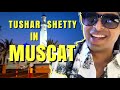 MUSCAT VLOG - Tushar Shetty • DDA LA FEST