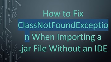 How to Fix ClassNotFoundException When Importing a .jar File Without an IDE