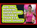 Are TPU Running Shoes More Durable Than EVA Foam Shoes? - All Sorts Of Running