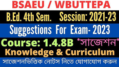 B.Ed. 4th Sem Suggestion of 1.4.8B Knowledge and Curriculum (Part-II) / Exam-2023/ WBUTTEPA BSAEU