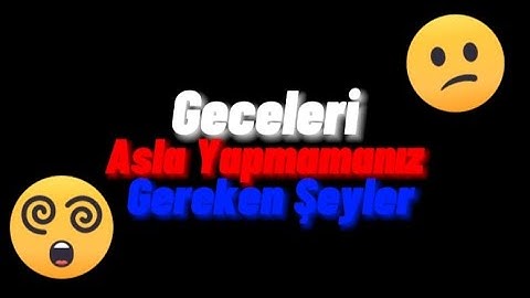 Geceleri Asla Yapmamanız Gereken Şeyler! 🥵😧