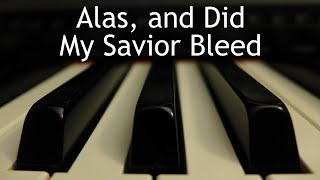 Alas, and Did My Savior Bleed  piano instrumental hymn with lyrics