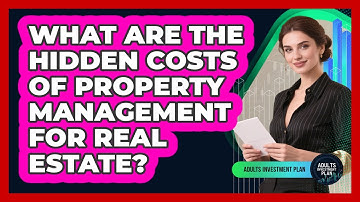 What Are The Hidden Costs Of Property Management For Real Estate? - Adults Investment Plan