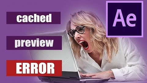 Cached preview needs 2 or more frames to playback After effect - How to Fix