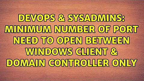 Minimum Number of Port need to Open between Windows Client & Domain Controller Only