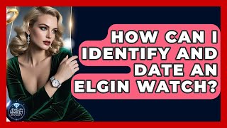 How Can I Identify And Date An Elgin Watch? - Jewelry Market Spotlight