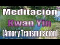Meditación. Kwan Yin (Amor y transmutación).