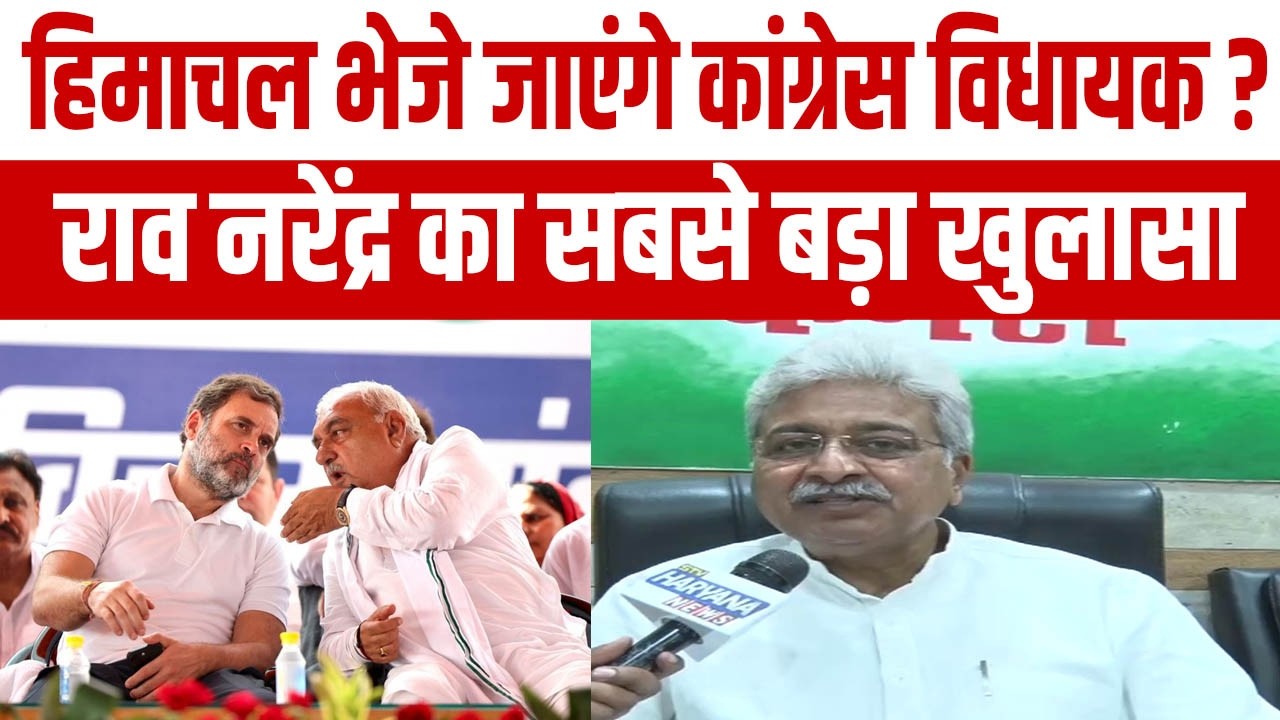 Rajyasabha चुनाव से पहले हिमाचल भेजे जाएंगे कांग्रेस विधायक ? राव नरेंद्र सिंह का सबसे बड़ा खुलासा