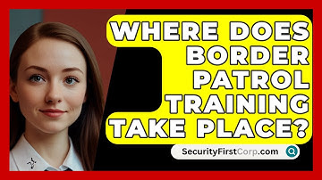 Where Does Border Patrol Training Take Place? - SecurityFirstCorp.com