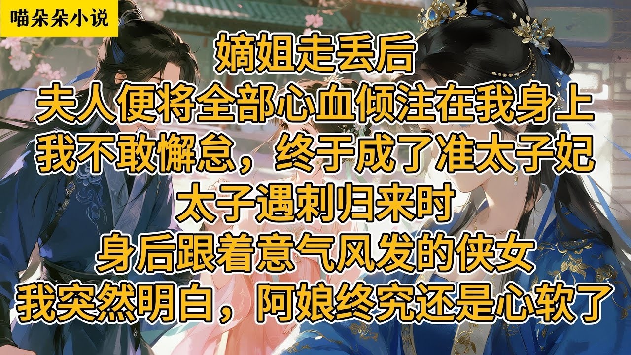 嫡姐走丢后，夫人便将全部心血倾注在我身上。我不敢有一日懈怠，终于成了准太子妃。太子遇刺归来时，身后跟着意气风发的侠女。我突然明白，阿娘终究还是心软了。#一口氣看完 #小说 #小説 #故事