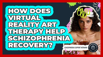 How Does Virtual Reality Art Therapy Help Schizophrenia Recovery? - Schizophrenia Support Network