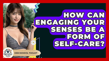 How Can Engaging Your Senses Be A Form Of Self-care? - High School Toolkit
