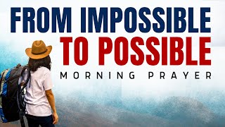 Watch How God Makes the Impossible Possible – Morning Prayer & Devotion