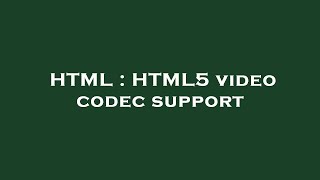 HTML : HTML5 video codec support