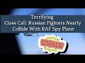 Terrifying Close Call: Russian Fighters Nearly Collide With RAF Spy Plane