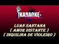 LUAN SANTANA - AMOR DISTANTE   INQUILINA DE VIOLEIRO ( KARAOKE )